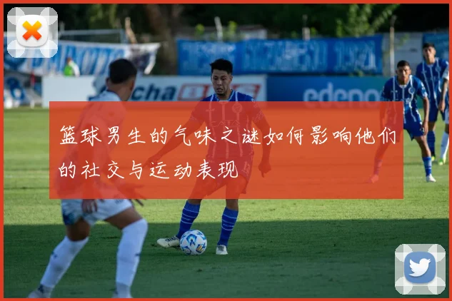 篮球男生的气味之谜如何影响他们的社交与运动表现