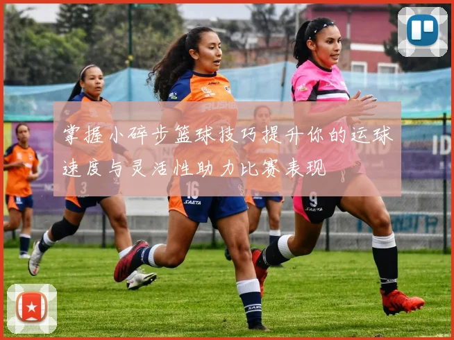 掌握小碎步篮球技巧提升你的运球速度与灵活性助力比赛表现